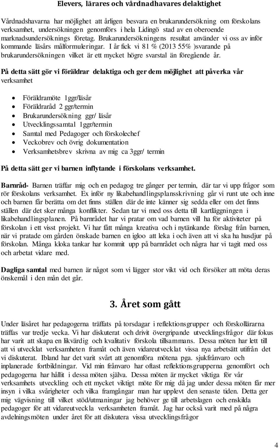 I år fick vi 81 % (2013 55% )svarande på brukarundersökningen vilket är ett mycket högre svarstal än föregående år.