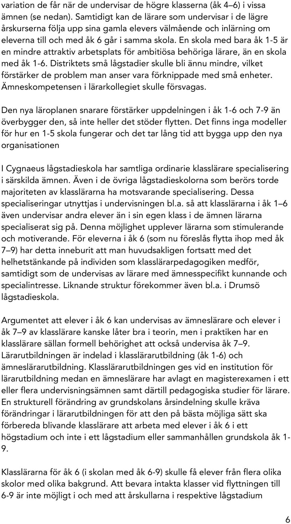 En skola med bara åk 1-5 är en mindre attraktiv arbetsplats för ambitiösa behöriga lärare, än en skola med åk 1-6.