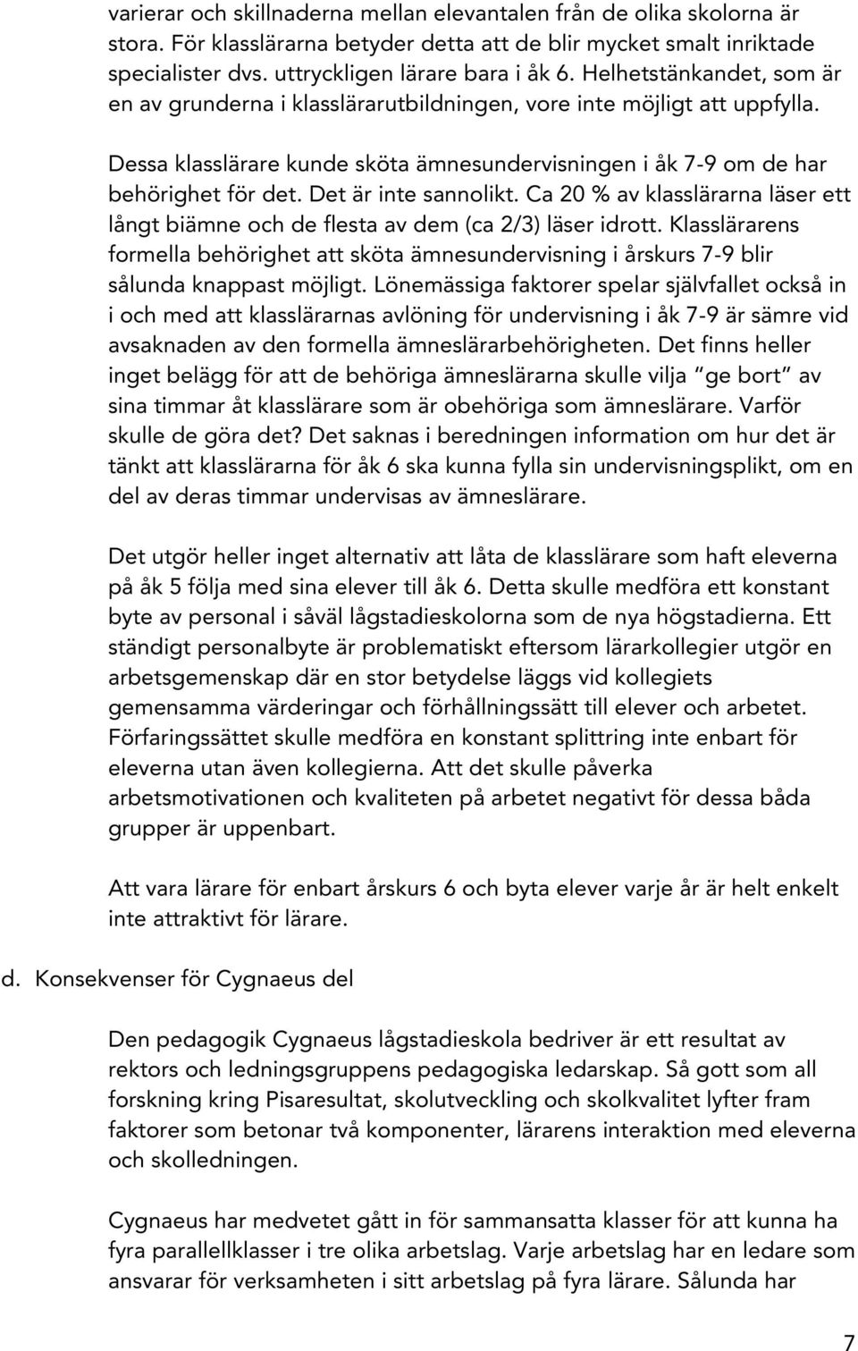 Det är inte sannolikt. Ca 20 % av klasslärarna läser ett långt biämne och de flesta av dem (ca 2/3) läser idrott.