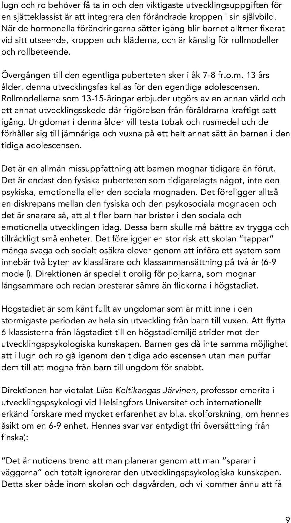 Övergången till den egentliga puberteten sker i åk 7-8 fr.o.m. 13 års ålder, denna utvecklingsfas kallas för den egentliga adolescensen.