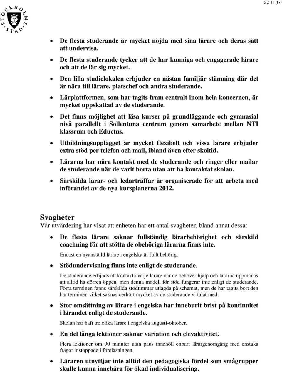 Lärplattformen, om har tagit fram centralt inom hela koncernen, är mycket uppkattad av de tuderande.