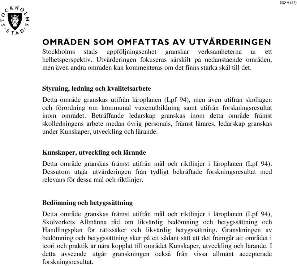 Styrning, ledning och kvalitetarbete Detta område granka utifrån läroplanen (Lpf 94), men även utifrån kollagen och förordning om kommunal vuxenutbildning amt utifrån forkningreultat inom området.