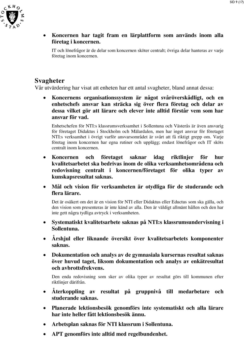 Svagheter Vår utvärdering har viat att enheten har ett antal vagheter, bland annat dea: Koncernen organiationytem är något våröverkådligt, och en enhetchef anvar kan träcka ig över flera företag och