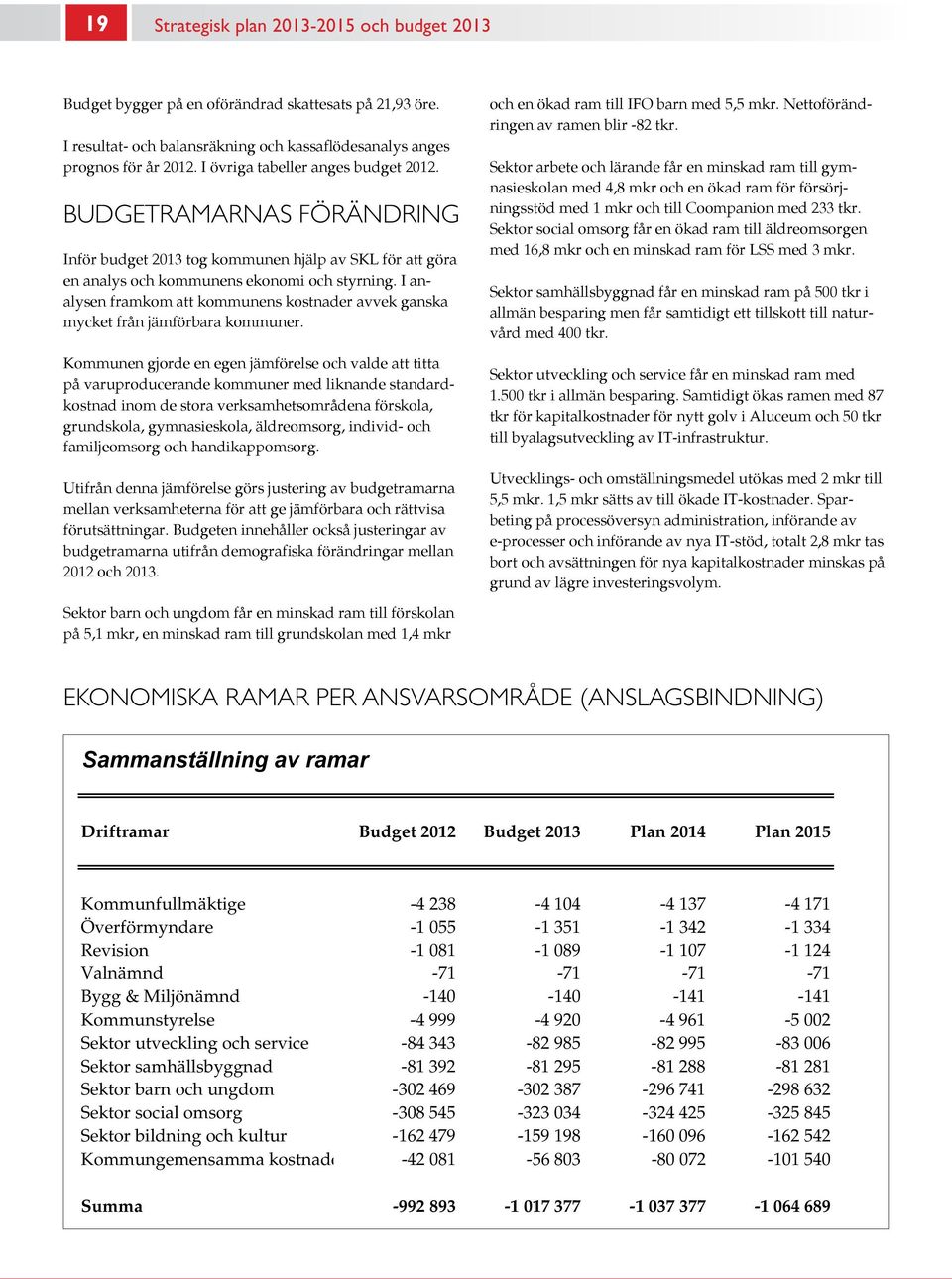 I analysen framkom att kommunens kostnader avvek ganska mycket från jämförbara kommuner.