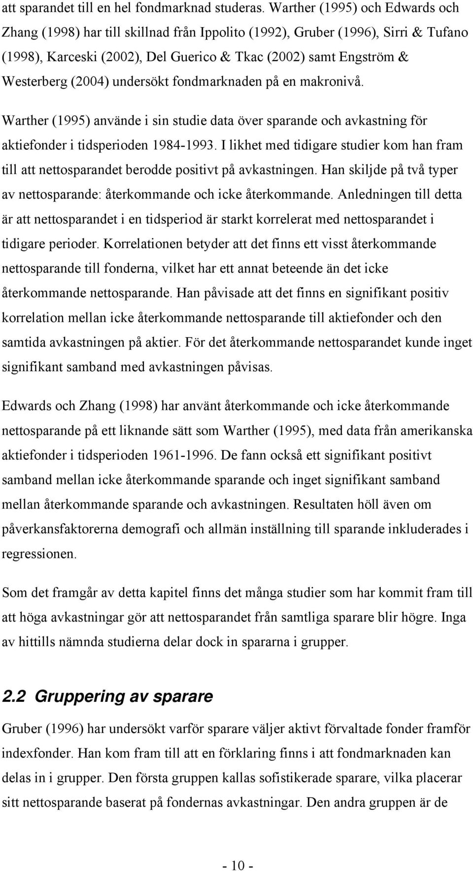 undersöt fondmarnaden på en maronivå. Warther (1995) använde i sin studie data över sparande och avastning för atiefonder i tidsperioden 1984-1993.