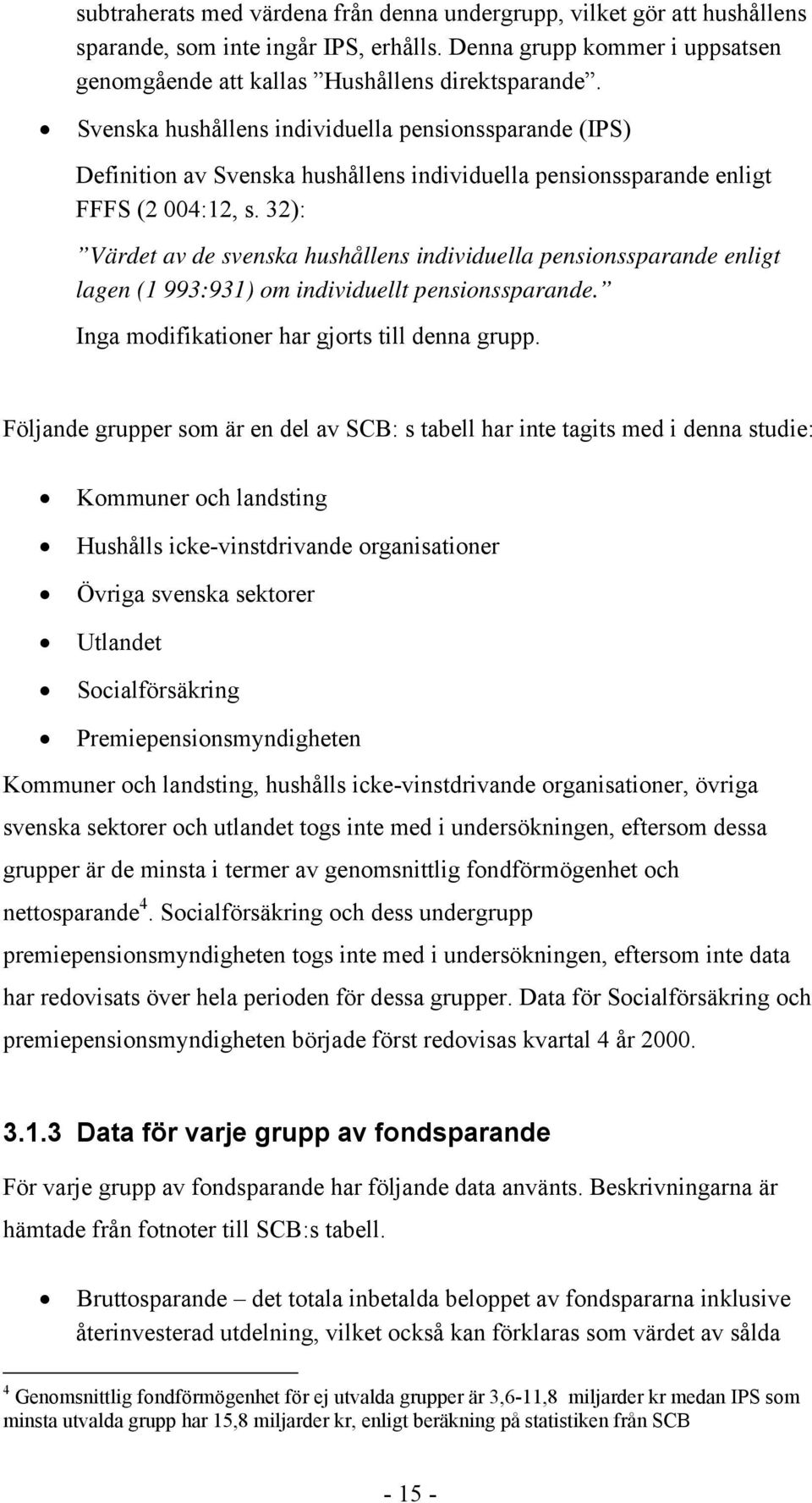 32): Värdet av de svensa hushållens individuella pensionssparande enligt lagen (1 993:931) om individuellt pensionssparande. Inga modifiationer har gjorts till denna grupp.