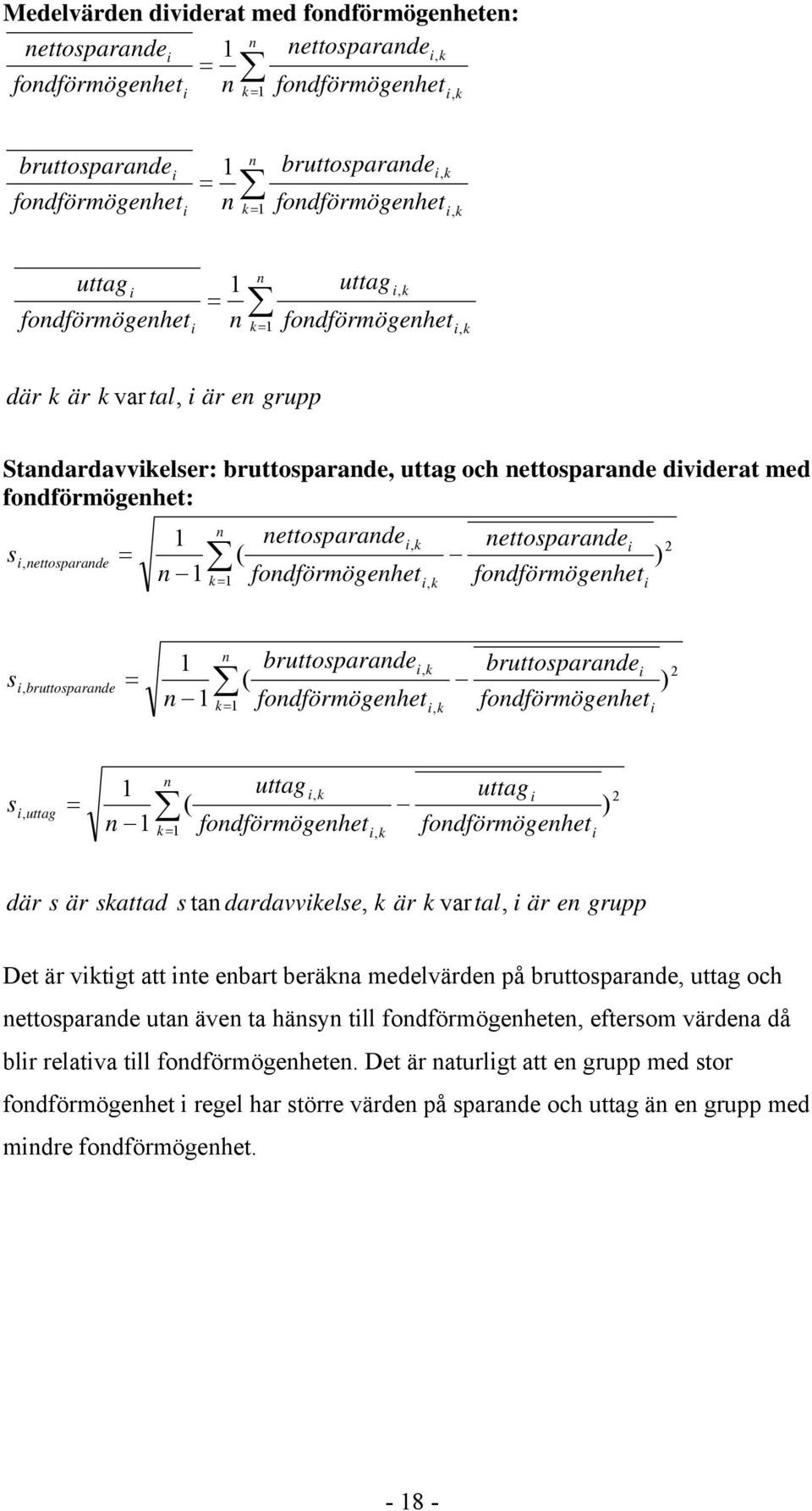 bruttosparande i i ) 2 s uttag = 1 n 1 n = 1 uttag ( uttag i i ) 2 där s är sattad s tan dardavvielse, är vartal, i är en grupp Det är vitigt att inte enbart beräna medelvärden på