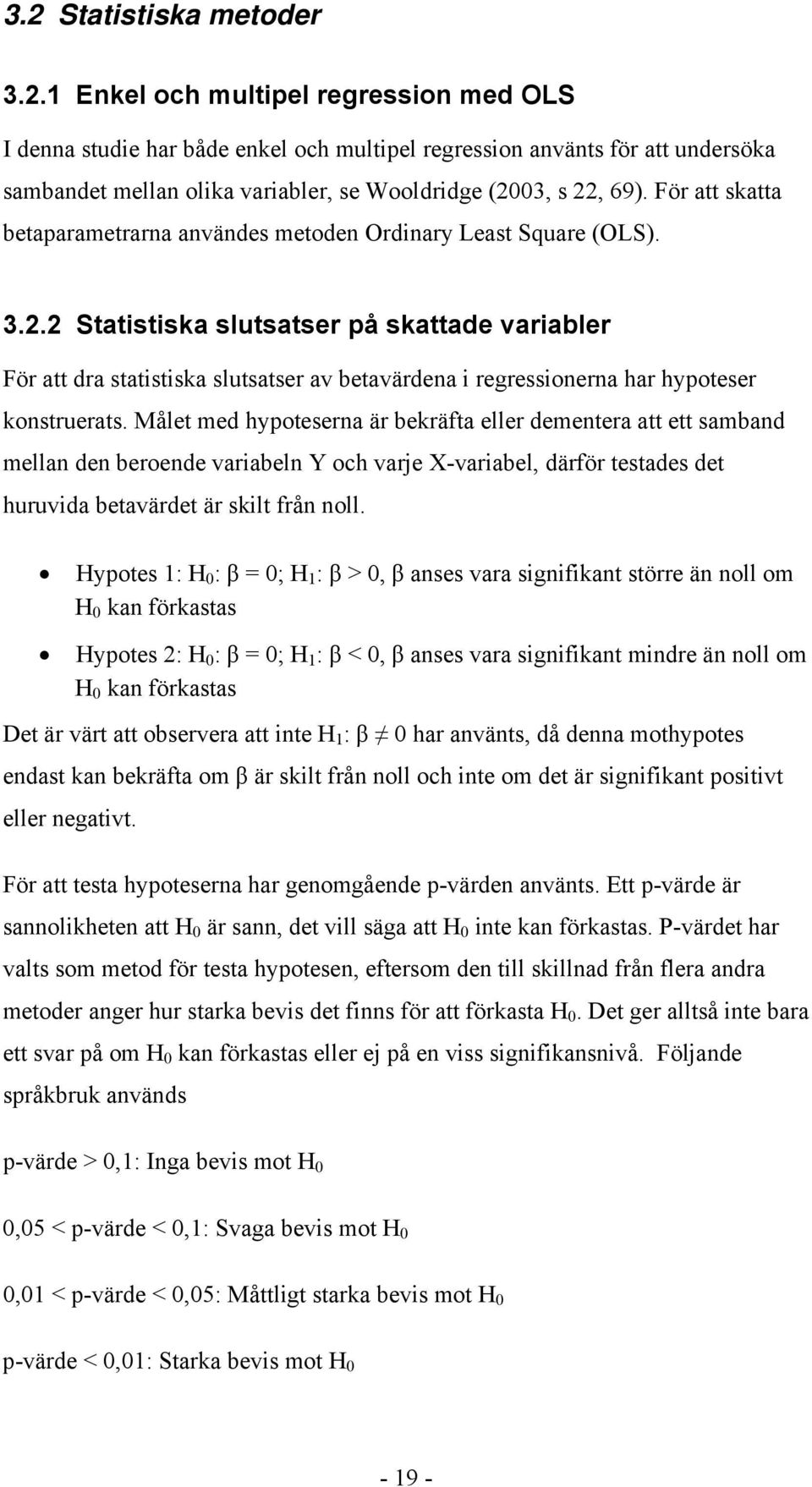 2 Statistisa slutsatser på sattade variabler För att dra statistisa slutsatser av betavärdena i regressionerna har hypoteser onstruerats.