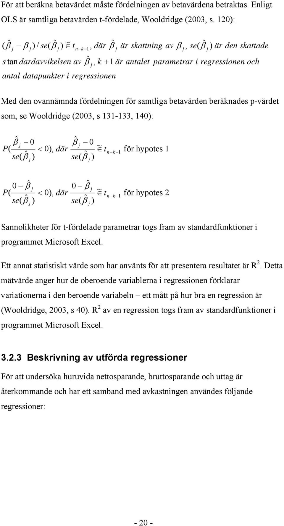 j j j j Med den ovannämnda fördelningen för samtliga betavärden beränades p-värdet som, se Wooldridge (2003, s 131-133, 140): ˆ β 0 P se( ˆ β ) ˆ β 0 ~ se( ˆ β ) j j ( < 0), där tn 1 j j för hypotes