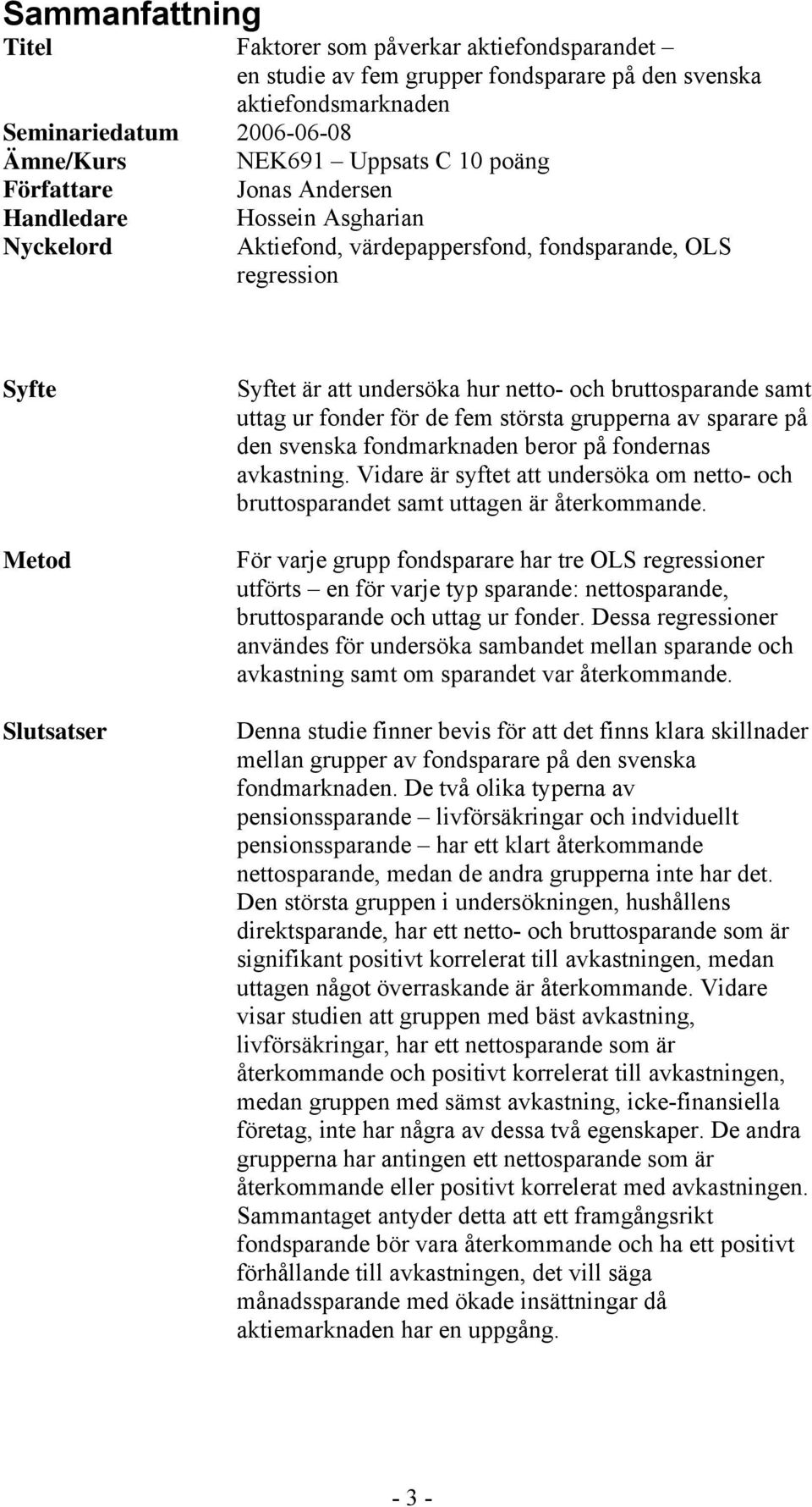 samt uttag ur fonder för de fem största grupperna av sparare på den svensa fondmarnaden beror på fondernas avastning.