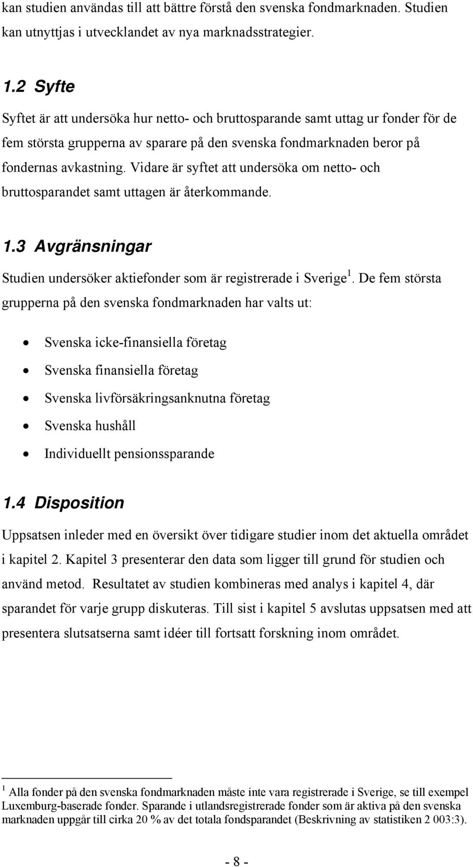 Vidare är syftet att undersöa om netto- och bruttosparandet samt uttagen är återommande. 1.3 Avgränsningar Studien undersöer atiefonder som är registrerade i Sverige 1.