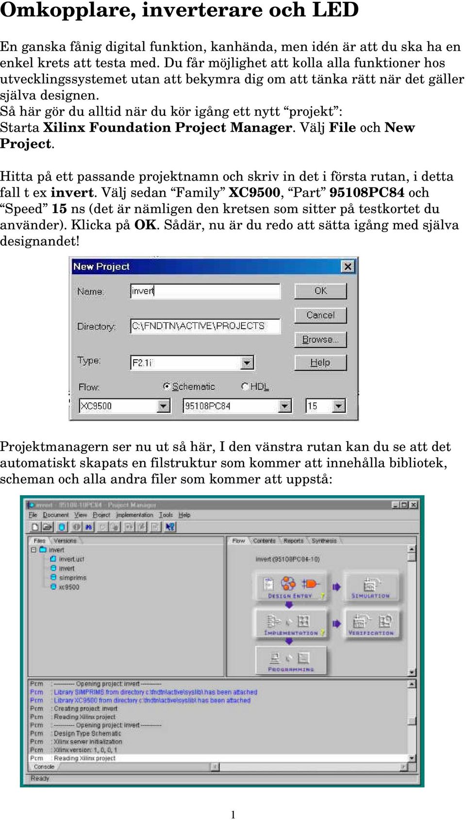 Så här gör du alltid när du kör igång ett nytt projekt : Starta Xilinx Foundation Project Manager. Välj File och New Project.