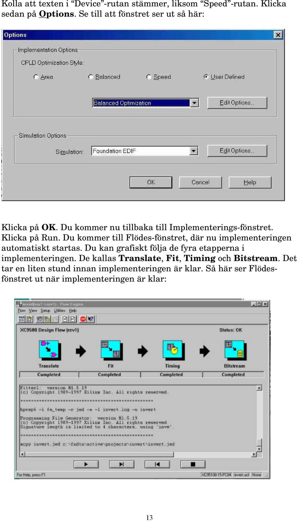 Du kommer till Flödes-fönstret, där nu implementeringen automatiskt startas.