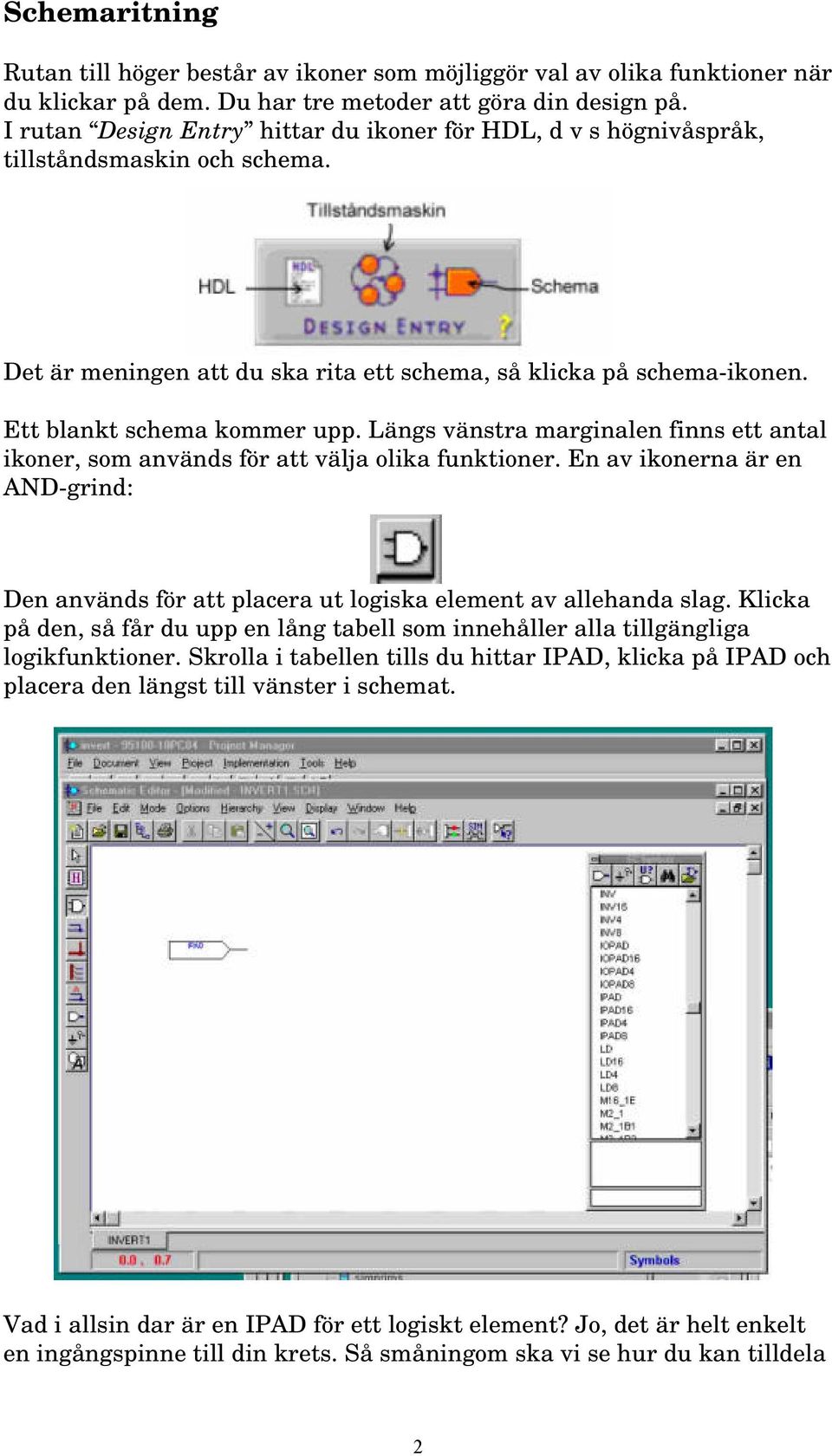 Längs vänstra marginalen finns ett antal ikoner, som används för att välja olika funktioner. En av ikonerna är en AND-grind: Den används för att placera ut logiska element av allehanda slag.