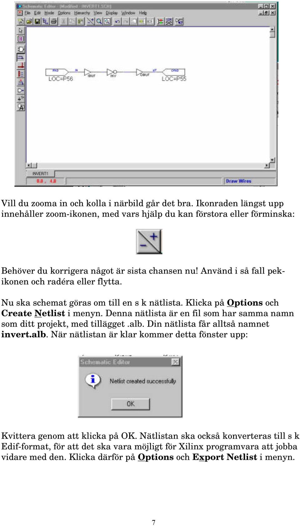 Använd i så fall pekikonen och radéra eller flytta. Nu ska schemat göras om till en s k nätlista. Klicka på Options och Create Netlist i menyn.