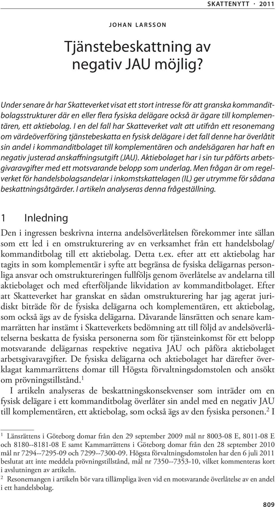 I en del fall har Skatteverket valt att utifrån ett resonemang om värdeöverföring tjänstebeskatta en fysisk delägare i det fall denne har överlåtit sin andel i kommanditbolaget till komplementären