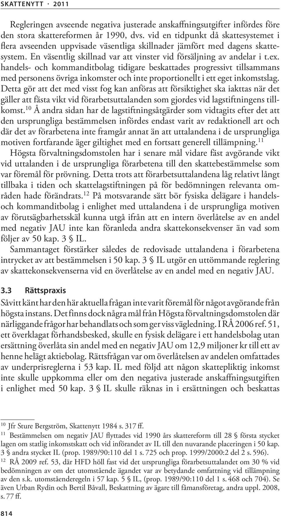 handels- och kommanditbolag tidigare beskattades progressivt tillsammans med personens övriga inkomster och inte proportionellt i ett eget inkomstslag.