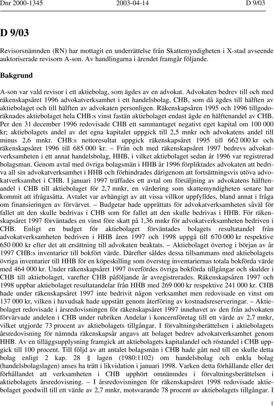 Advokaten bedrev till och med räkenskapsåret 1996 advokatverksamhet i ett handelsbolag, CHB, som då ägdes till hälften av aktiebolaget och till hälften av advokaten personligen.