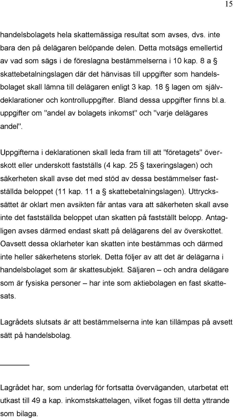 Bland dessa uppgifter finns bl.a. uppgifter om "andel av bolagets inkomst" och "varje delägares andel".