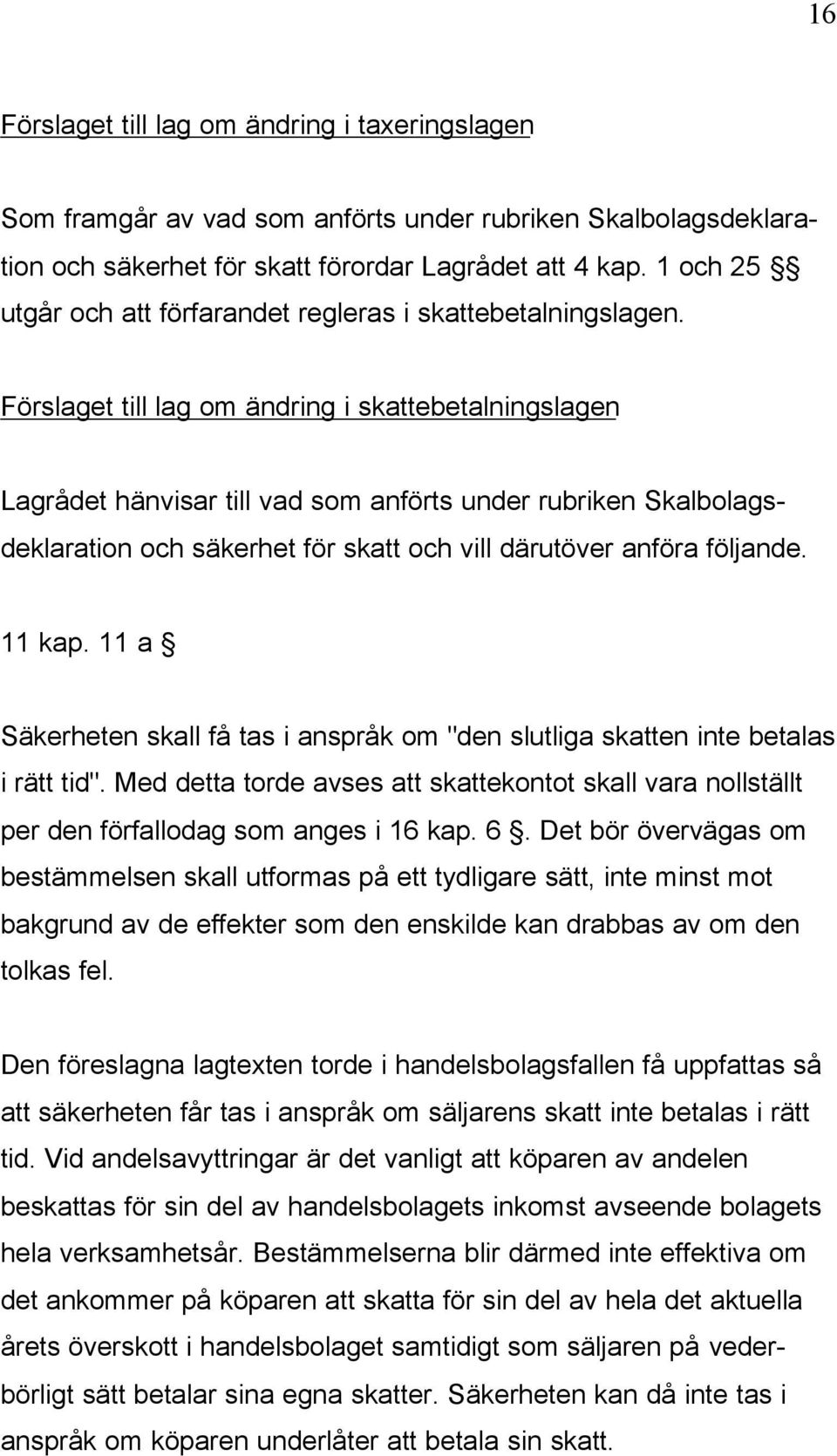 Förslaget till lag om ändring i skattebetalningslagen Lagrådet hänvisar till vad som anförts under rubriken Skalbolagsdeklaration och säkerhet för skatt och vill därutöver anföra följande. 11 kap.