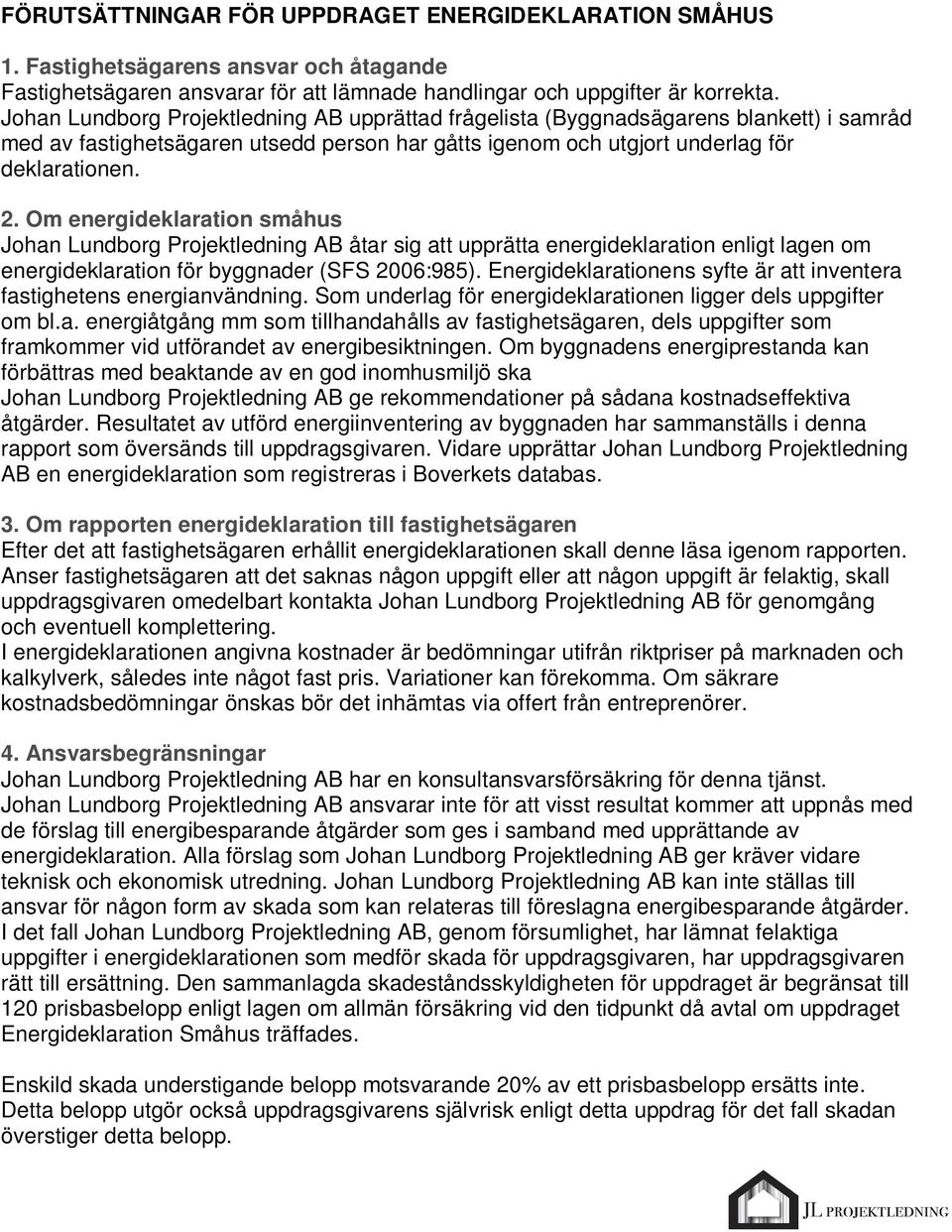 Om energideklaration småhus Johan Lundborg Projektledning AB åtar sig att upprätta energideklaration enligt lagen om energideklaration för byggnader (SFS 2006:985).