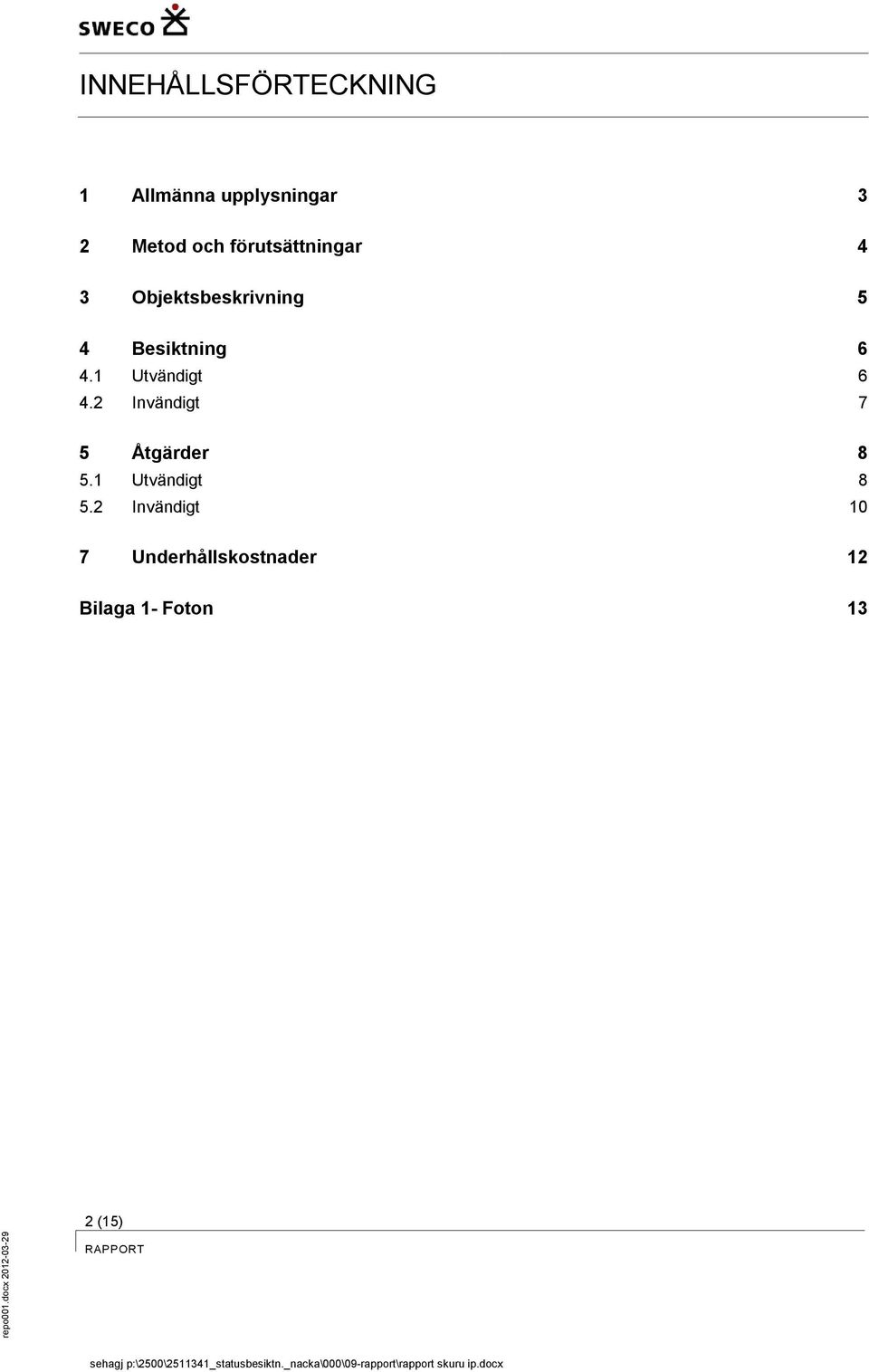 1 Utvändigt 6 4.2 Invändigt 7 5 Åtgärder 8 5.1 Utvändigt 8 5.