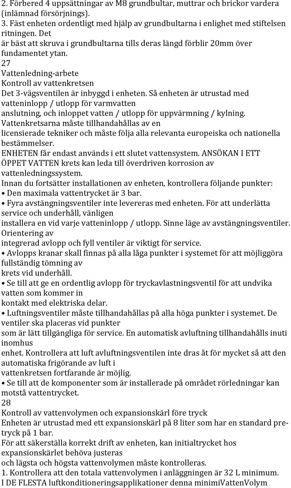 Så enheten är utrustad med vatteninlopp / utlopp för varmvatten anslutning, och inloppet vatten / utlopp för uppvärmning / kylning.