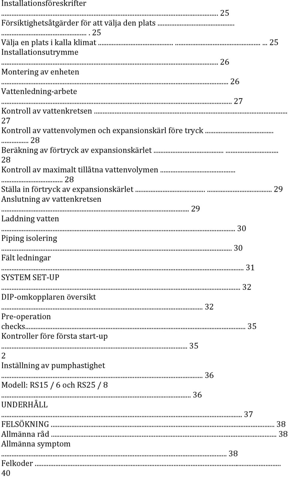 ..... 28 Kontroll av maximalt tillåtna vattenvolymen...... 28 Ställa in förtryck av expansionskärlet...... 29 Anslutning av vattenkretsen... 29 Laddning vatten... 30 Piping isolering.