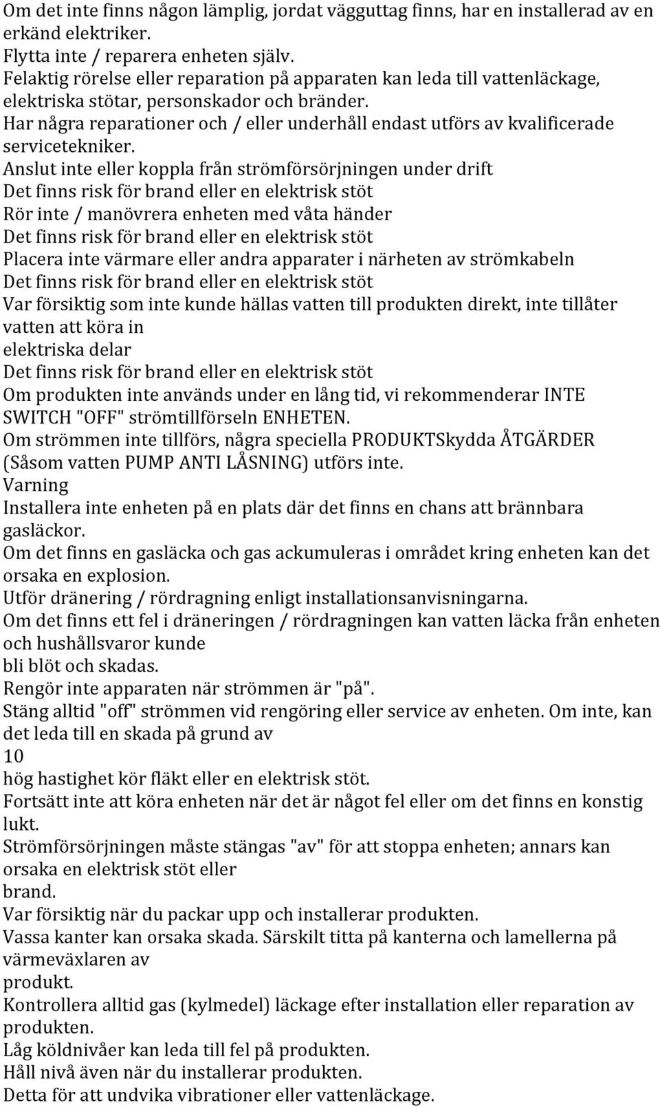 Har några reparationer och / eller underhåll endast utförs av kvalificerade servicetekniker.