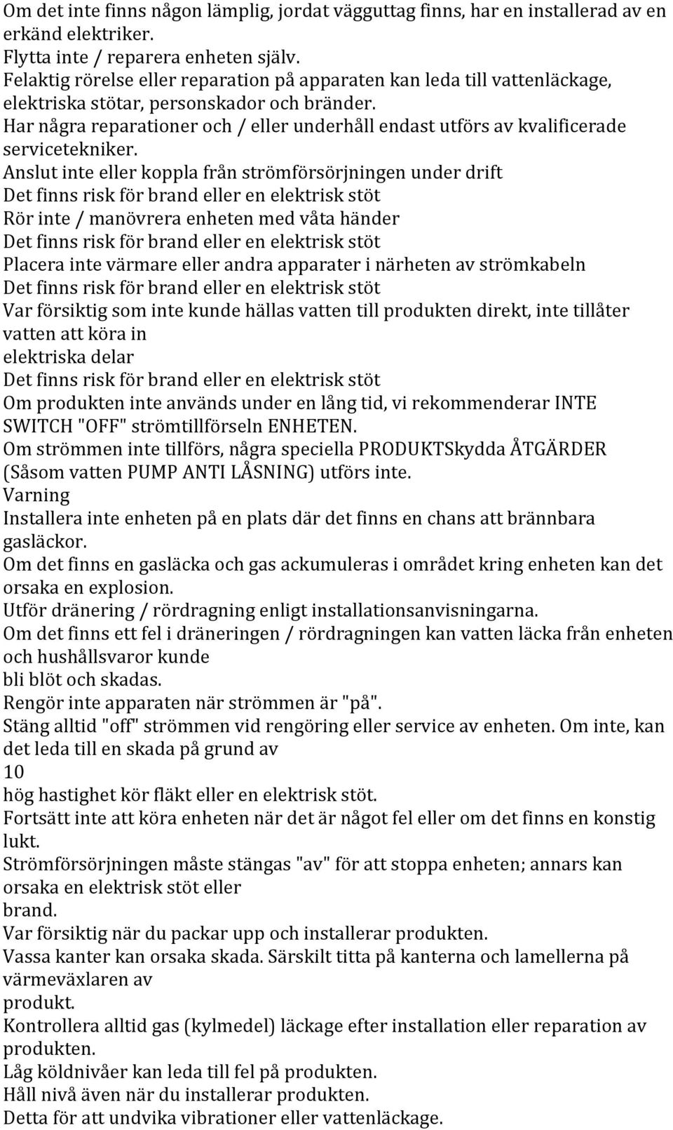 Har några reparationer och / eller underhåll endast utförs av kvalificerade servicetekniker.