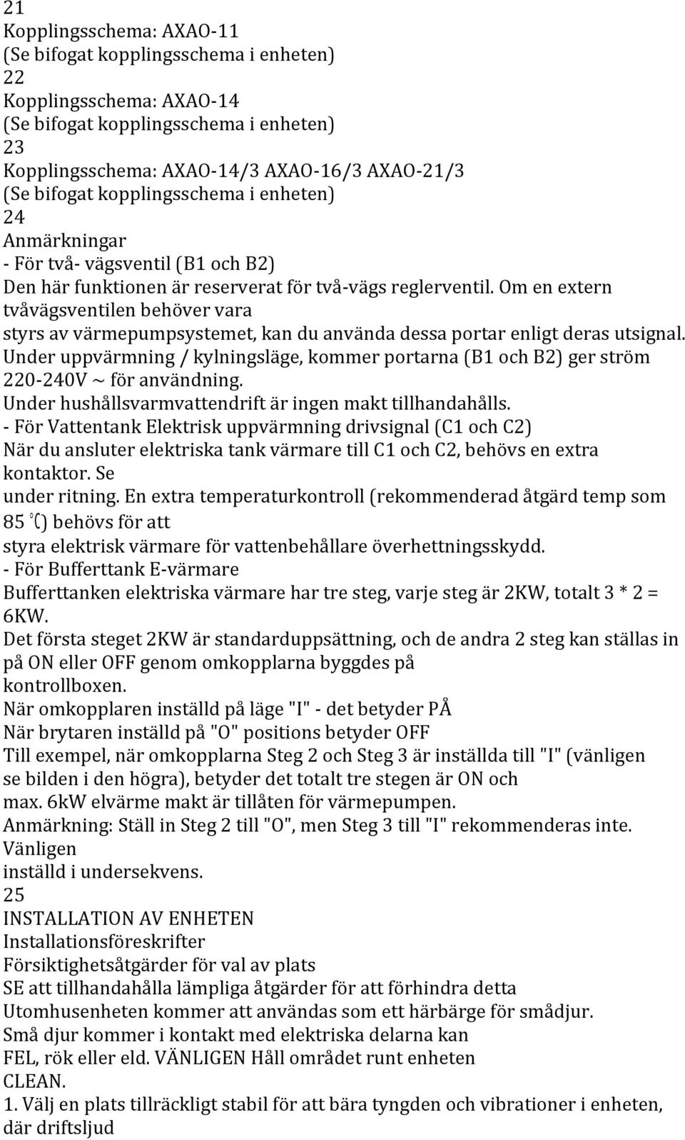 Om en extern tvåvägsventilen behöver vara styrs av värmepumpsystemet, kan du använda dessa portar enligt deras utsignal.