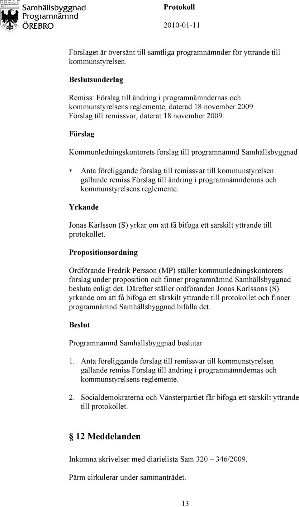 kommunstyrelsen gällande remiss till ändring i programnämndernas och kommunstyrelsens reglemente. Yrkande Jonas Karlsson (S) yrkar om att få bifoga ett särskilt yttrande till protokollet.