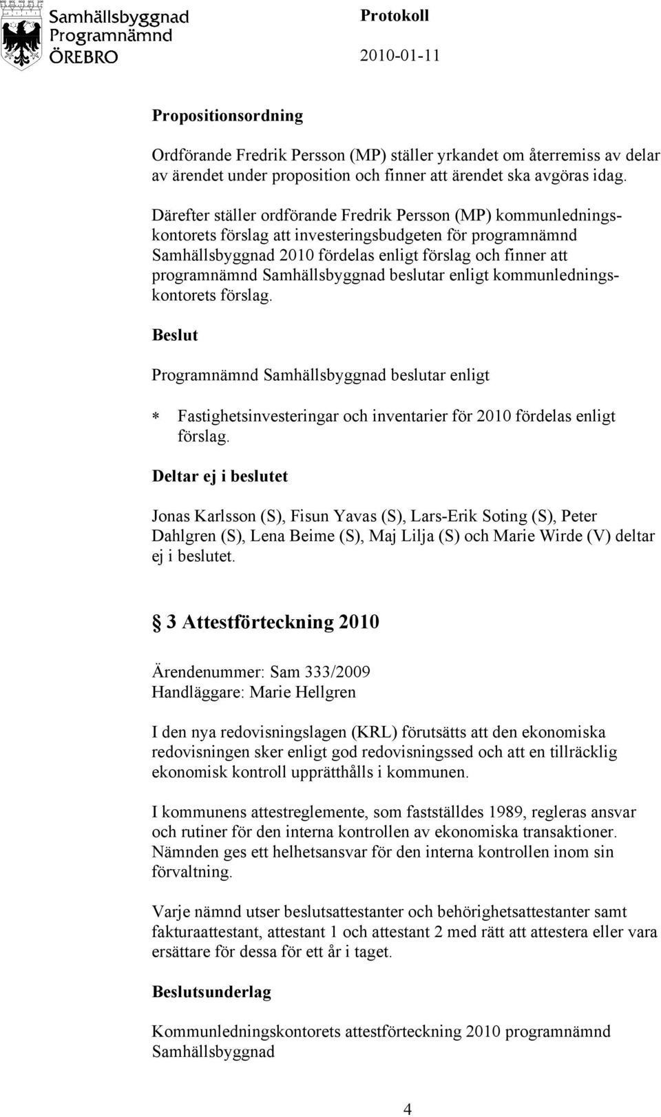 Samhällsbyggnad beslutar enligt kommunledningskontorets förslag. enligt Fastighetsinvesteringar och inventarier för 2010 fördelas enligt förslag.