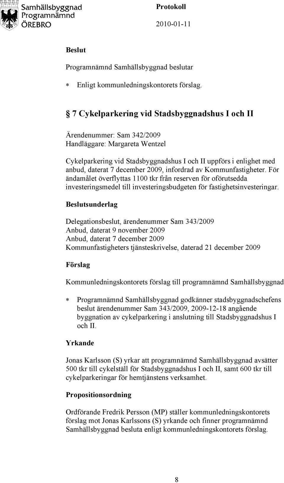 2009, infordrad av Kommunfastigheter. För ändamålet överflyttas 1100 tkr från reserven för oförutsedda investeringsmedel till investeringsbudgeten för fastighetsinvesteringar.