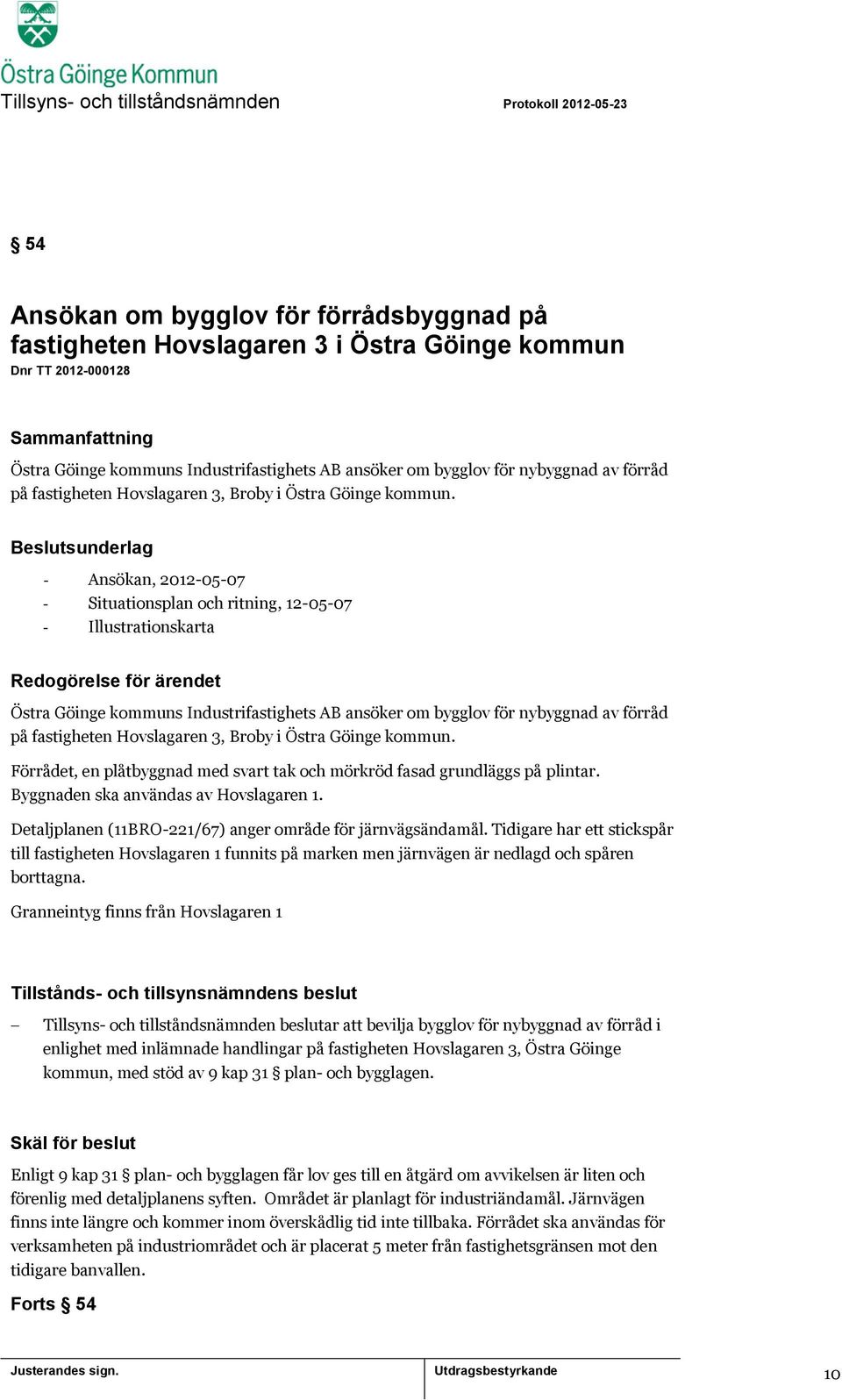 Beslutsunderlag - Ansökan, 2012-05-07 - Situationsplan och ritning, 12-05-07 - Illustrationskarta Redogörelse för ärendet Östra Göinge kommuns Industrifastighets AB ansöker om bygglov för nybyggnad