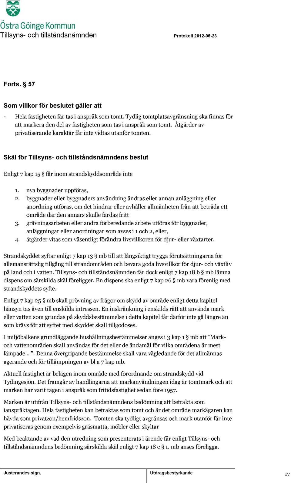 byggnader eller byggnaders användning ändras eller annan anläggning eller anordning utföras, om det hindrar eller avhåller allmänheten från att beträda ett område där den annars skulle färdas fritt 3.