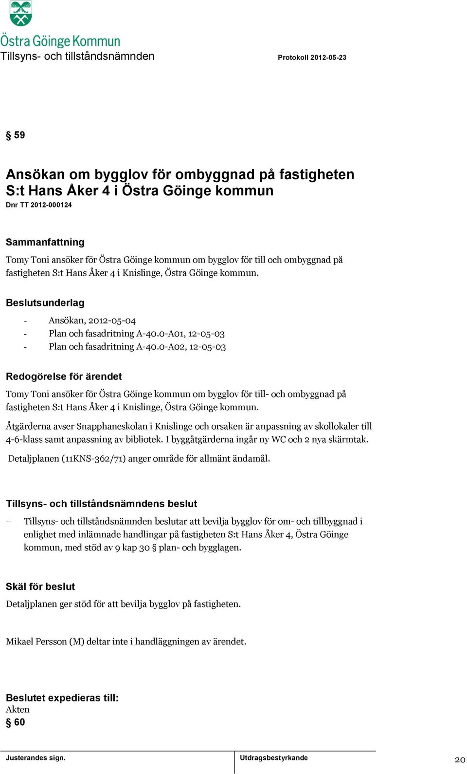 0-A02, 12-05-03 Redogörelse för ärendet Tomy Toni ansöker för Östra Göinge kommun om bygglov för till- och ombyggnad på fastigheten S:t Hans Åker 4 i Knislinge, Östra Göinge kommun.