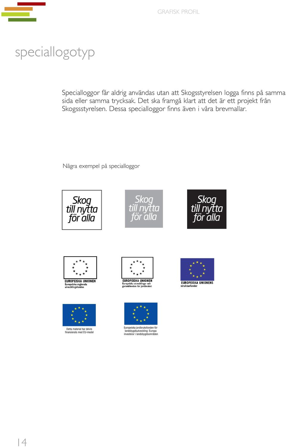 Det ska framgå klart att det är ett projekt från Skogssstyrelsen.