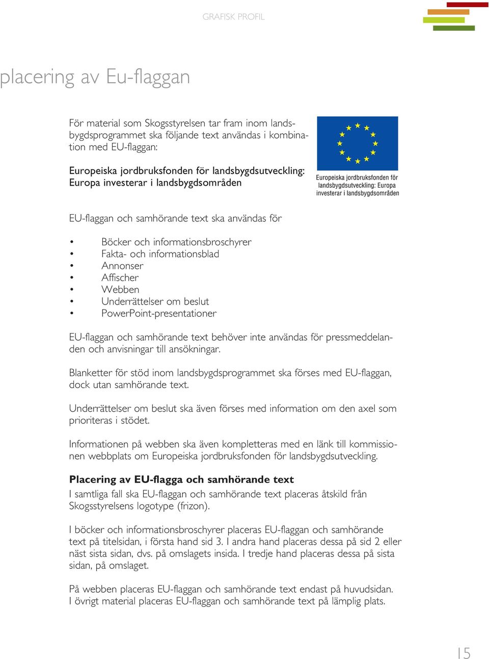 Underrättelser om beslut PowerPoint-presentationer EU-flaggan och samhörande text behöver inte användas för pressmeddelanden och anvisningar till ansökningar.