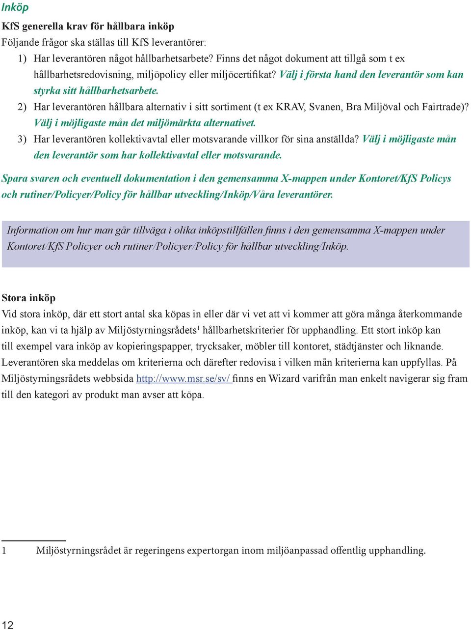 2) Har leverantören hållbara alternativ i sitt sortiment (t ex KRAV, Svanen, Bra Miljöval och Fairtrade)? Välj i möjligaste mån det miljömärkta alternativet.