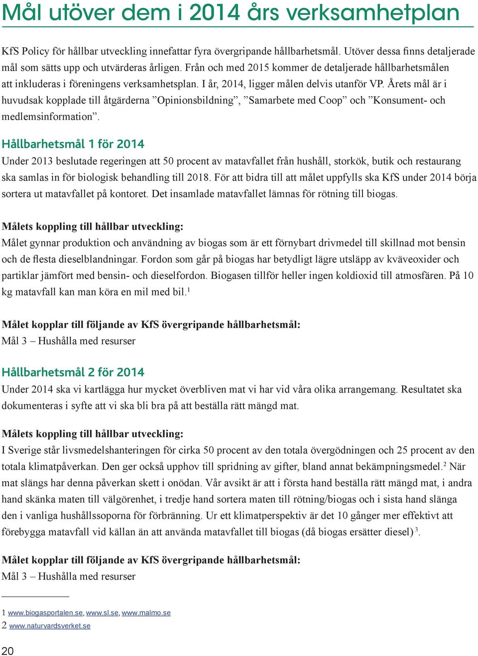 Årets mål är i huvudsak kopplade till åtgärderna Opinionsbildning, Samarbete med Coop och Konsument- och medlemsinformation.