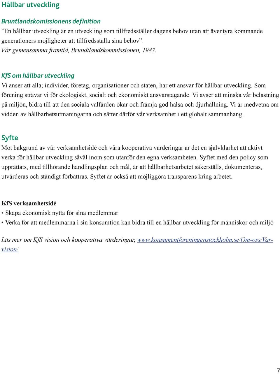 Som förening strävar vi för ekologiskt, socialt och ekonomiskt ansvarstagande.