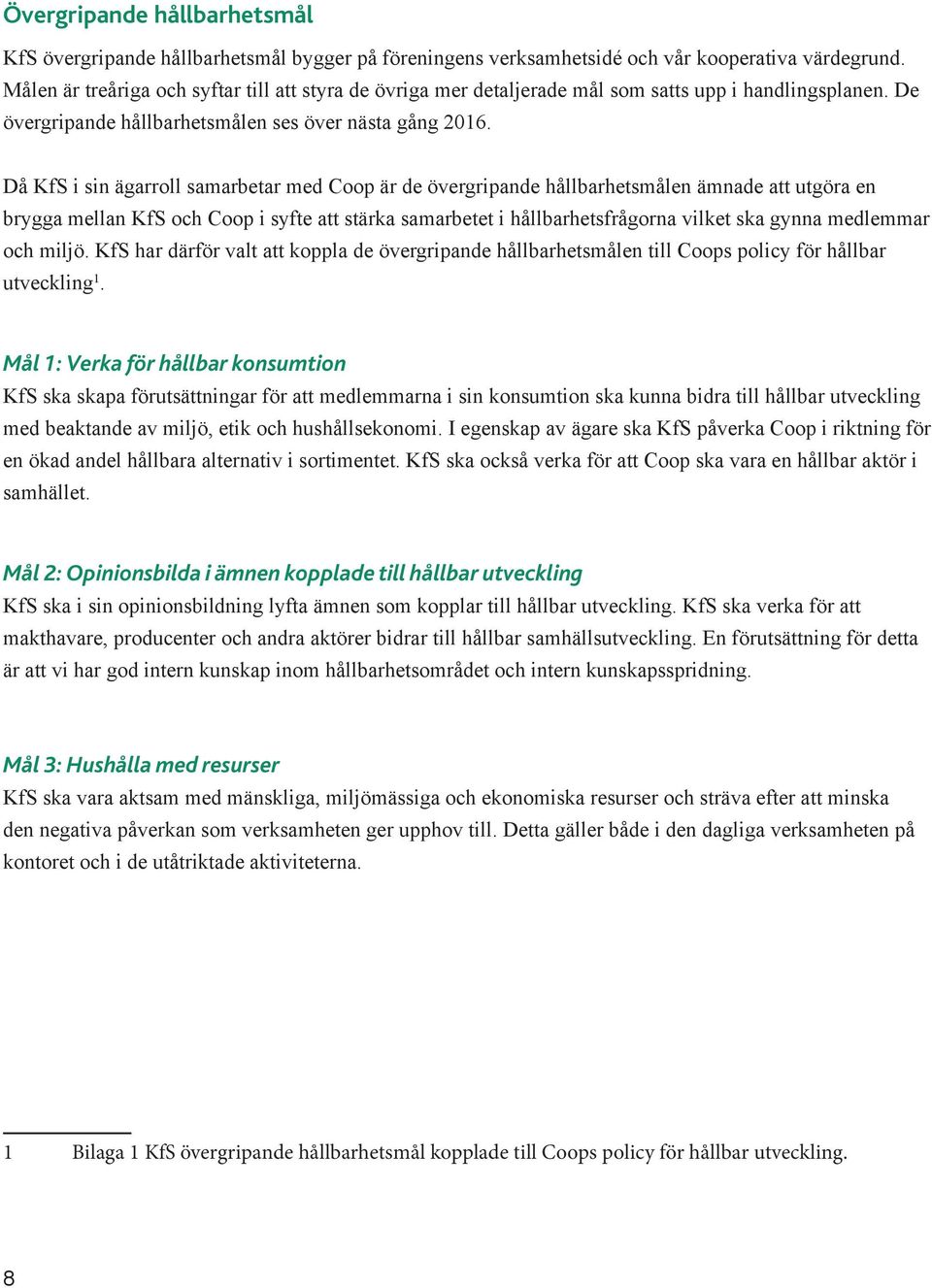 Då KfS i sin ägarroll samarbetar med Coop är de övergripande hållbarhetsmålen ämnade att utgöra en brygga mellan KfS och Coop i syfte att stärka samarbetet i hållbarhetsfrågorna vilket ska gynna