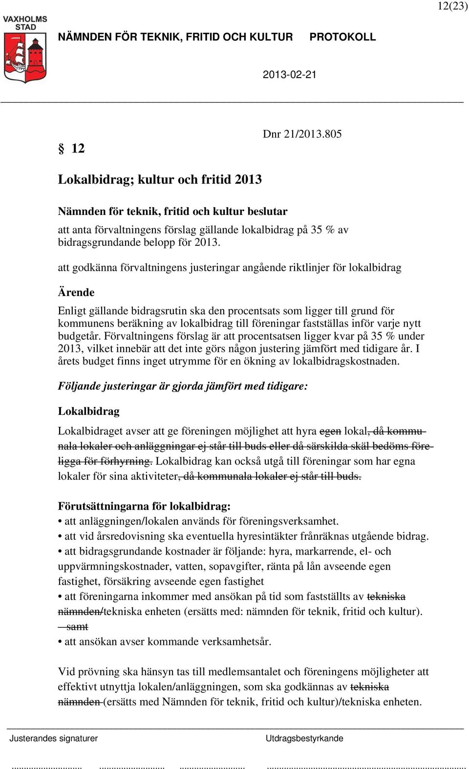 föreningar fastställas inför varje nytt budgetår. Förvaltningens förslag är att procentsatsen ligger kvar på 35 % under 2013, vilket innebär att det inte görs någon justering jämfört med tidigare år.