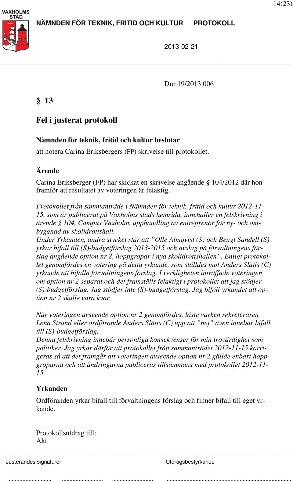 Protokollet från sammanträde i Nämnden för teknik, fritid och kultur 2012-11- 15, som är publicerat på Vaxholms stads hemsida, innehåller en felskrivning i ärende 104, Campus Vaxholm, upphandling av