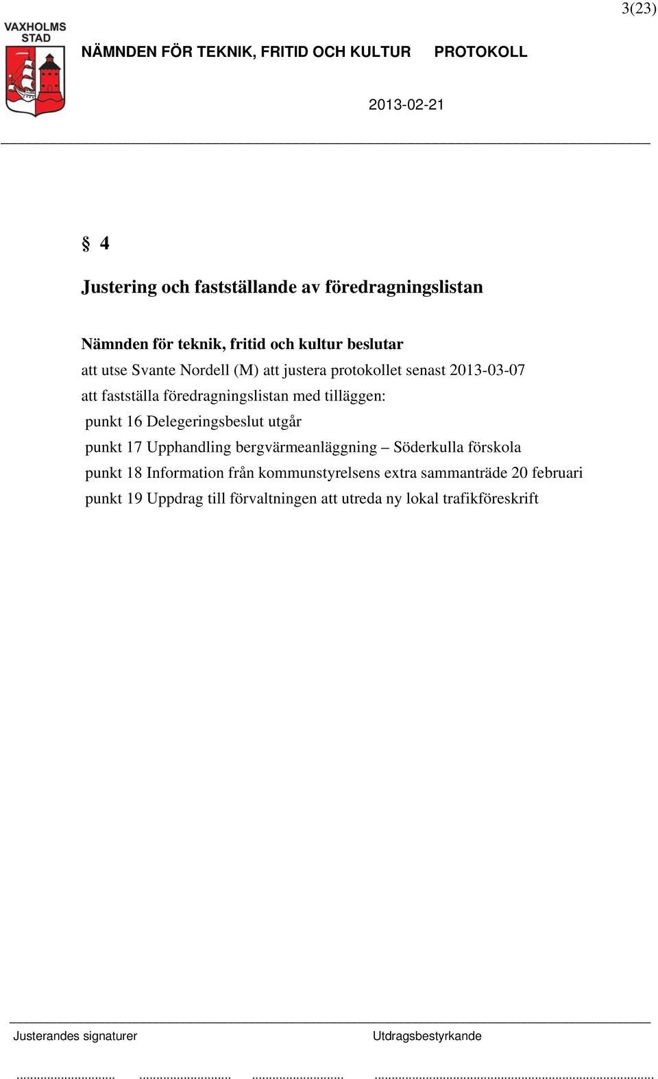 Delegeringsbeslut utgår punkt 17 Upphandling bergvärmeanläggning Söderkulla förskola punkt 18