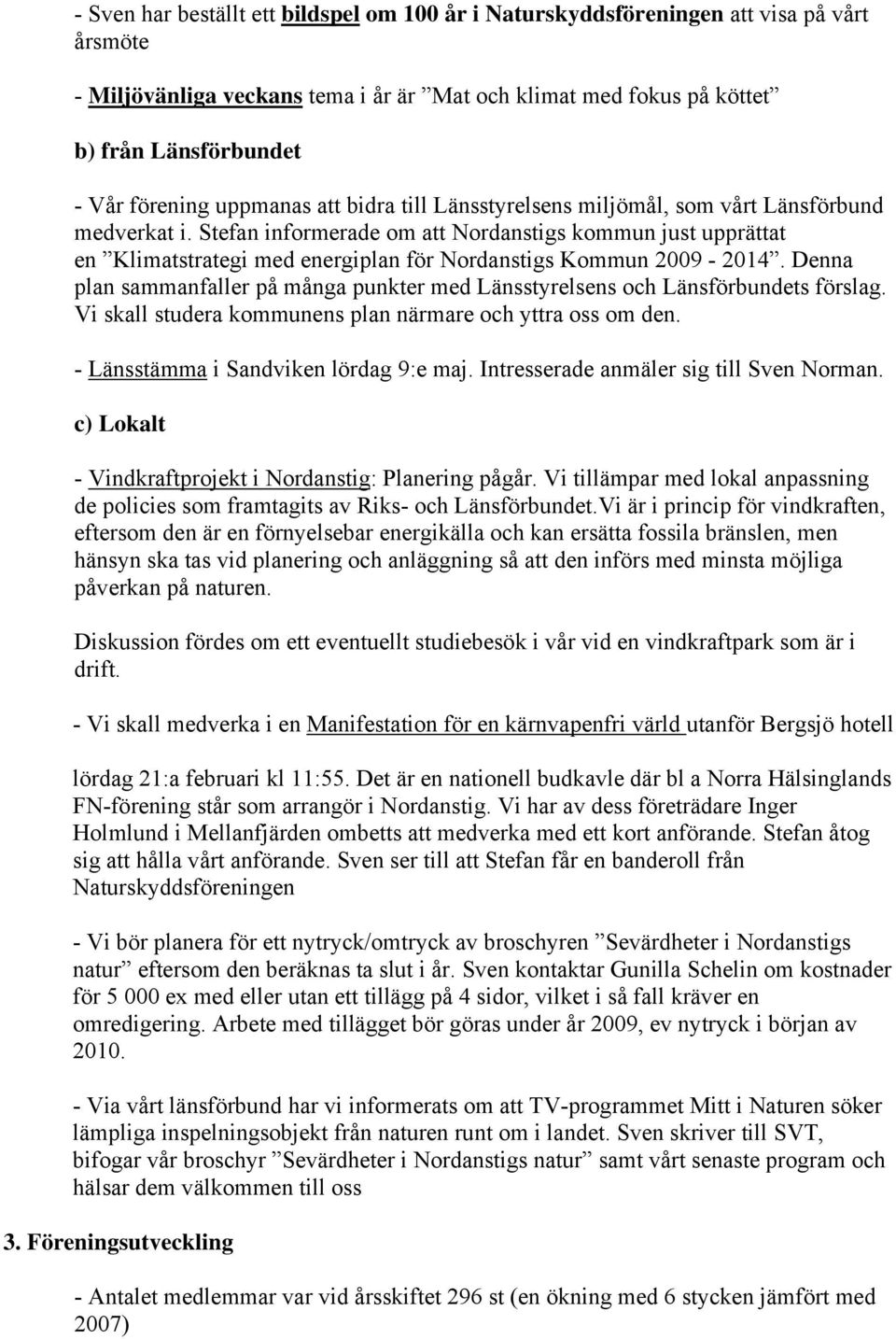 Stefan informerade om att Nordanstigs kommun just upprättat en Klimatstrategi med energiplan för Nordanstigs Kommun 2009-2014.