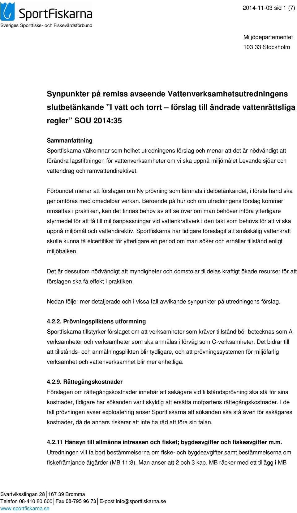 sjöar och vattendrag och ramvattendirektivet. Förbundet menar att förslagen om Ny prövning som lämnats i delbetänkandet, i första hand ska genomföras med omedelbar verkan.