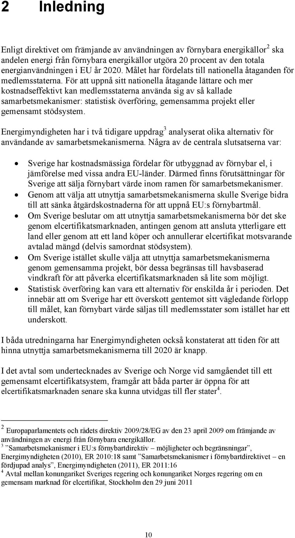 För att uppnå sitt nationella åtagande lättare och mer kostnadseffektivt kan medlemsstaterna använda sig av så kallade samarbetsmekanismer: statistisk överföring, gemensamma projekt eller gemensamt