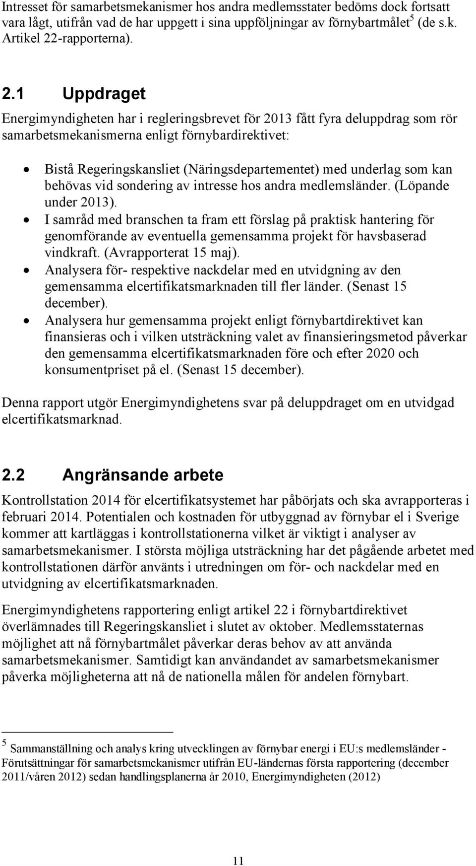 1 Uppdraget Energimyndigheten har i regleringsbrevet för 2013 fått fyra deluppdrag som rör samarbetsmekanismerna enligt förnybardirektivet: Bistå Regeringskansliet (Näringsdepartementet) med underlag